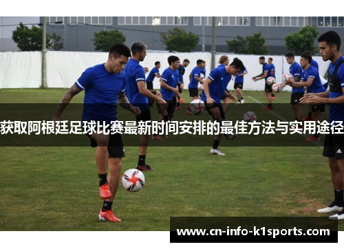 获取阿根廷足球比赛最新时间安排的最佳方法与实用途径