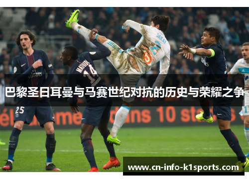 巴黎圣日耳曼与马赛世纪对抗的历史与荣耀之争