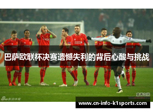 巴萨欧联杯决赛遗憾失利的背后心酸与挑战