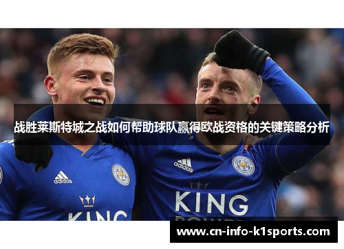 战胜莱斯特城之战如何帮助球队赢得欧战资格的关键策略分析