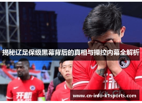 揭秘辽足保级黑幕背后的真相与操控内幕全解析
