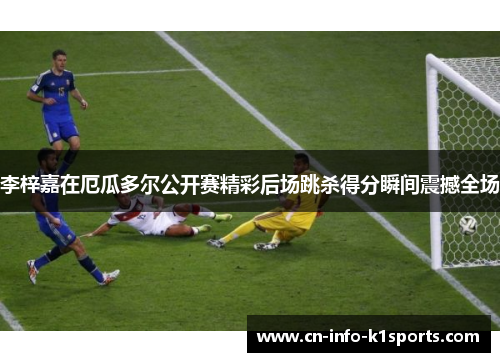 李梓嘉在厄瓜多尔公开赛精彩后场跳杀得分瞬间震撼全场