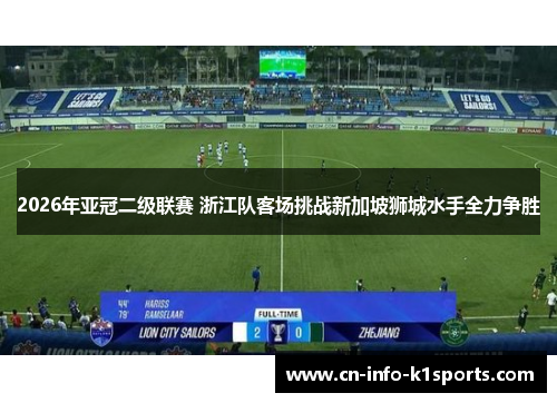 2026年亚冠二级联赛 浙江队客场挑战新加坡狮城水手全力争胜